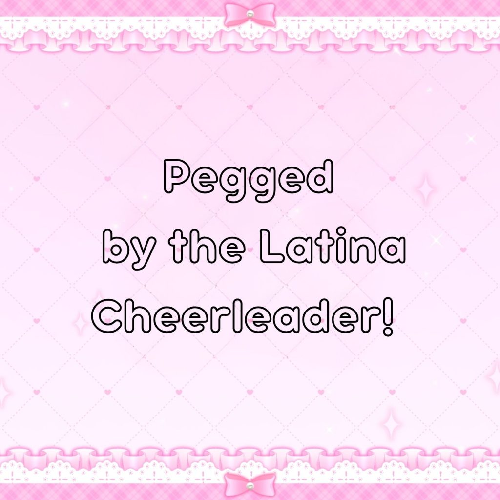 Pegged by the Latina Cheerleader by Majesty Natalie